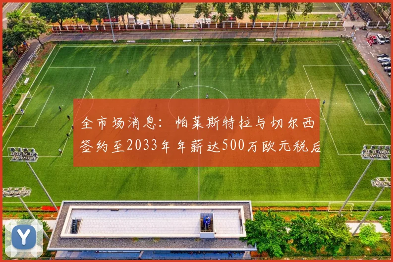 全市场消息：帕莱斯特拉与切尔西签约至2033年年薪达500万欧元税后