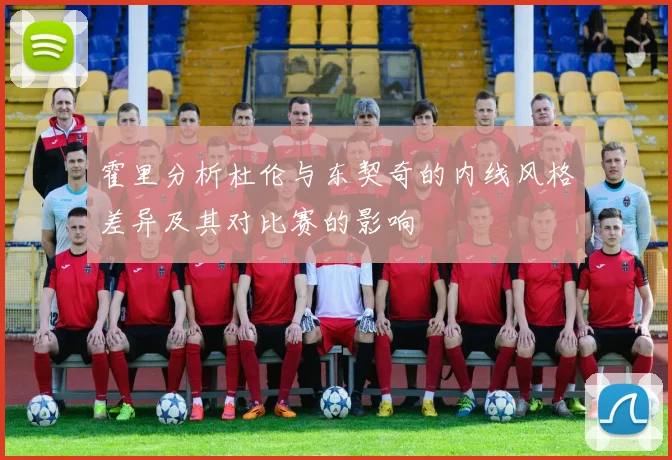 霍里分析杜伦与东契奇的内线风格差异及其对比赛的影响
